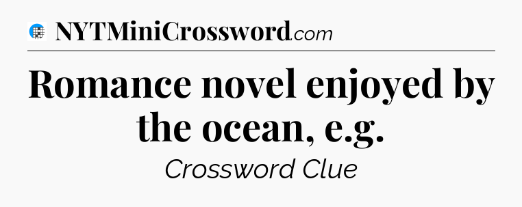 Romance novel enjoyed by the ocean, e.g Crossword Clue