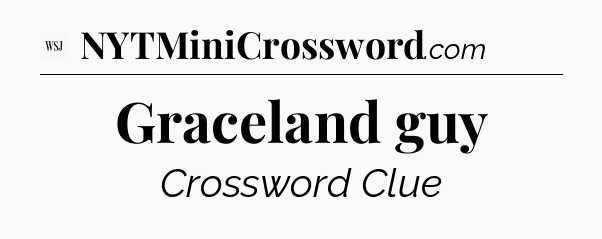 Graceland guy - WSJ Crossword