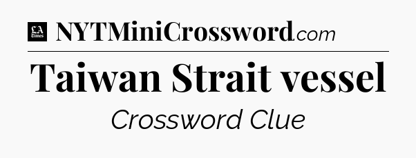 Taiwan Strait vessel - LA Times Crossword