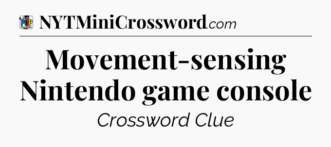 Movement-sensing Nintendo game console Crossword Clue