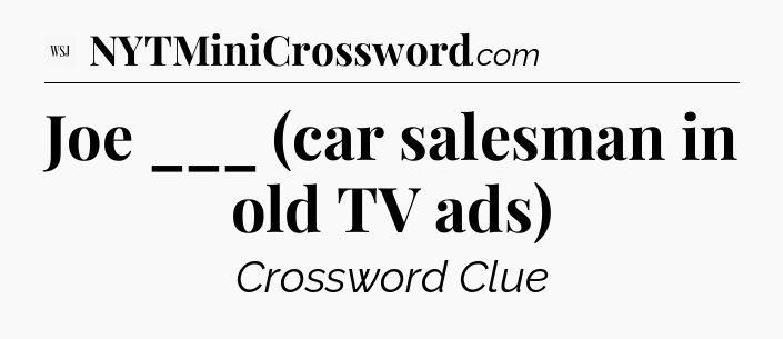 Joe ___ (car salesman in old TV ads) - WSJ Crossword