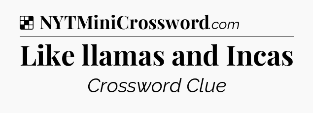 Solution: Like llamas and Incas - NYT Crossword