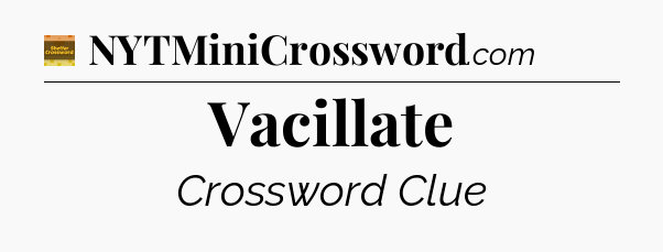 Vacillate crossword clue Eugene Sheffer