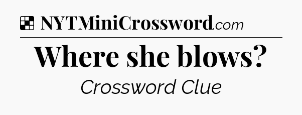 Solution: Where she blows - NYT Crossword