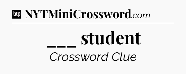 ___ student Crossword Clue