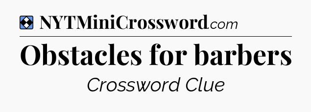 Solution: Obstacles for barbers - NYT Mini Crossword