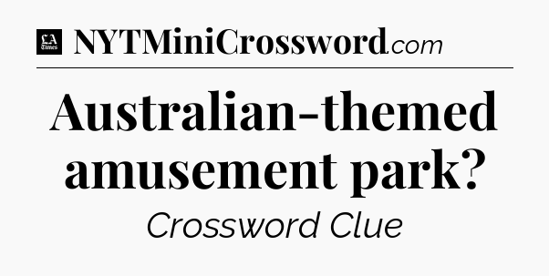 Australian-themed amusement park - LA Times Crossword