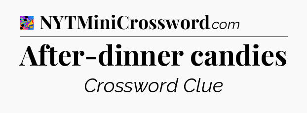 After-dinner candies Crossword Clue