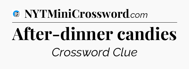 After-dinner candies Crossword Clue