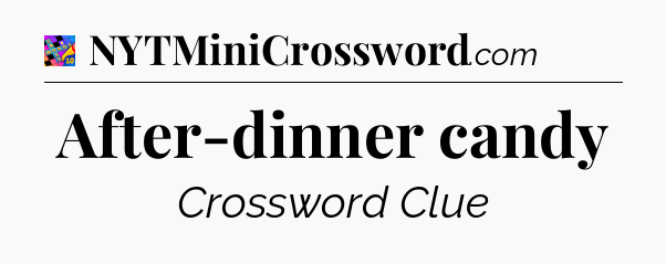 After-dinner candy Crossword Clue