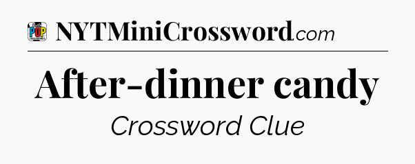 After-dinner candy Crossword Clue