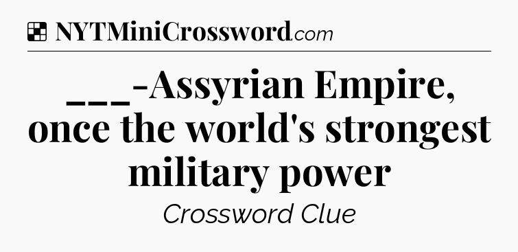 Solution: ___-Assyrian Empire, once the world's strongest military power - NYT Crossword