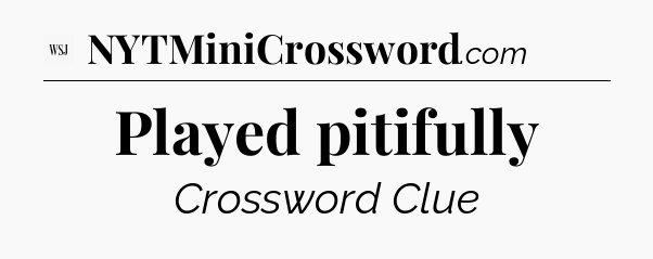 Played pitifully - WSJ Crossword