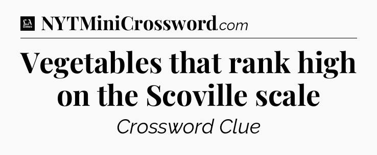 Vegetables that rank high on the Scoville scale - LA Times Crossword