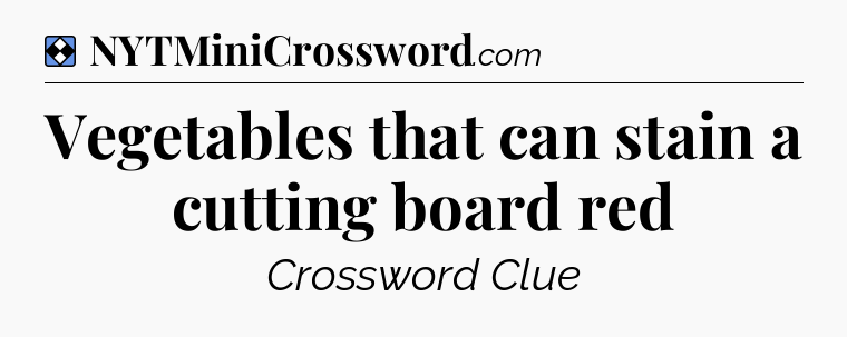 Solution: Vegetables that can stain a cutting board red - NYT Mini Crossword