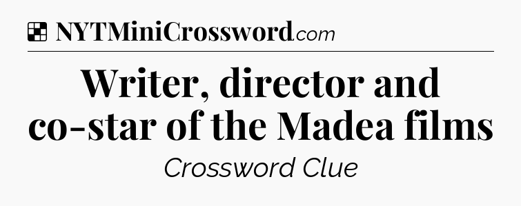 Solution: Writer, director and co-star of the Madea films - NYT Crossword