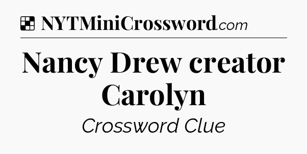 Solution: Nancy Drew creator Carolyn - NYT Crossword