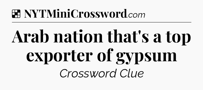 Solution: Arab nation that's a top exporter of gypsum - NYT Crossword