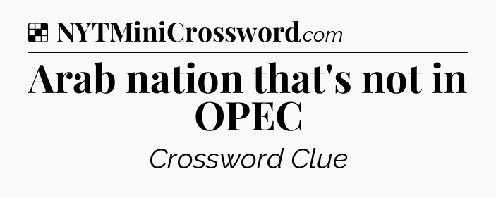Solution: Arab nation that's not in OPEC - NYT Crossword