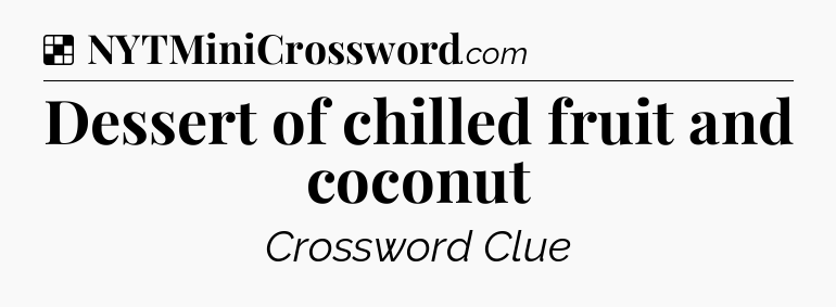 Solution: Dessert of chilled fruit and coconut - NYT Crossword