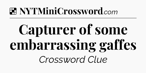 Solution: Capturer of some embarrassing gaffes - NYT Crossword