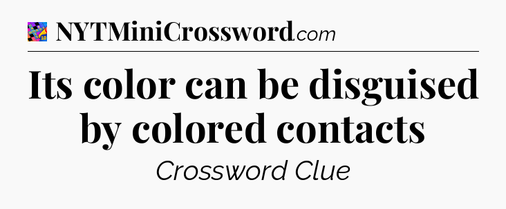 Its color can be disguised by colored contacts Crossword Clue
