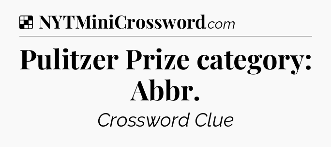 Solution: Pulitzer Prize category: Abbr - NYT Crossword