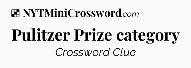Solution: Pulitzer Prize category - NYT Crossword