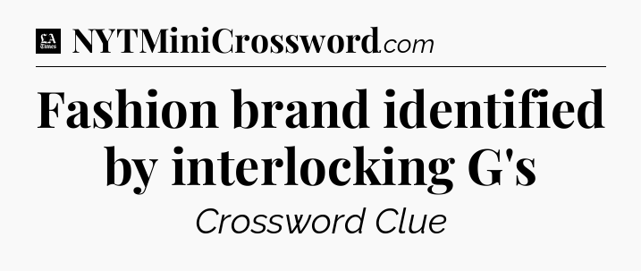 Fashion brand identified by interlocking G's - LA Times Crossword