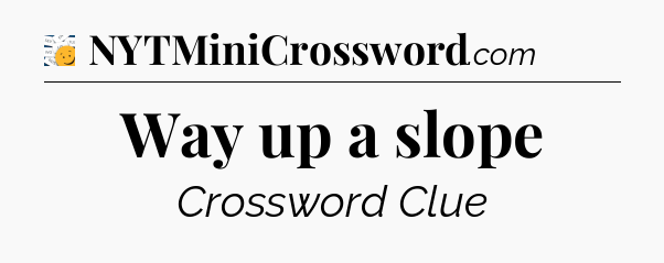 Way up a slope - 7 Little Words