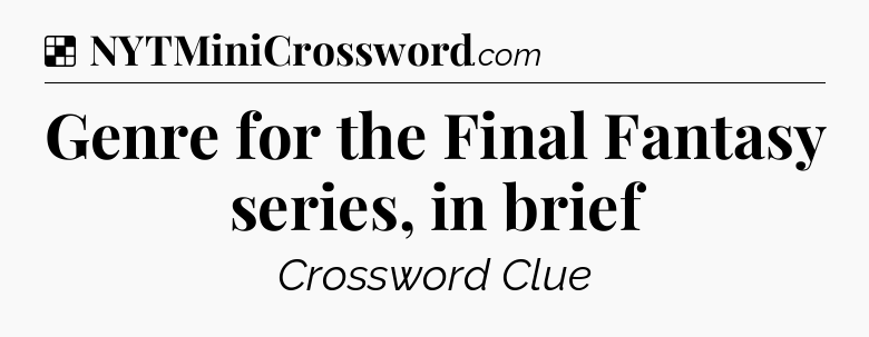 Solution: Genre for the Final Fantasy series, in brief - NYT Crossword