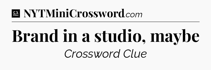 Brand in a studio, maybe - LA Times Crossword