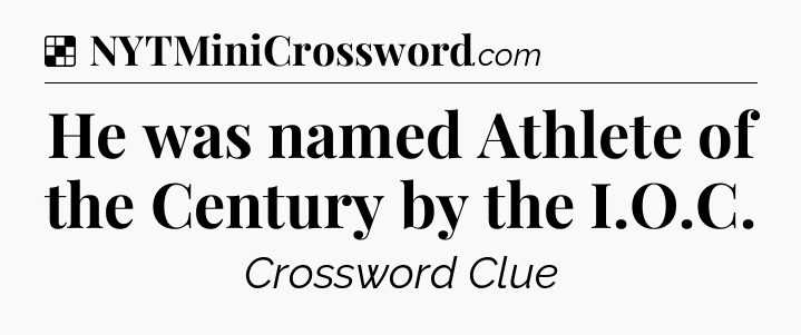 Solution: He was named Athlete of the Century by the I.O.C - NYT Crossword