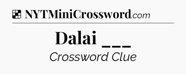 Solution: Dalai ___ - NYT Crossword