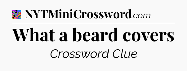 What a beard covers Crossword Clue