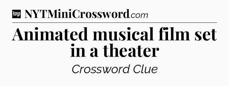 Animated musical film set in a theater Crossword Clue