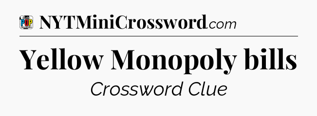 Yellow Monopoly bills Crossword Clue