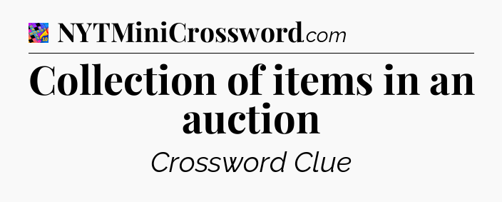 Collection of items in an auction Crossword Clue