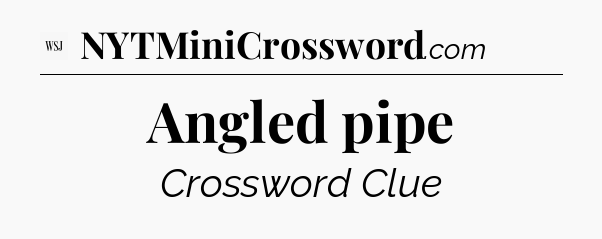 Angled pipe - WSJ Crossword