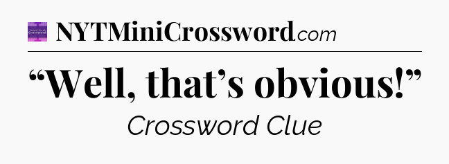“Well, that’s obvious!” - Thomas Joseph Crossword