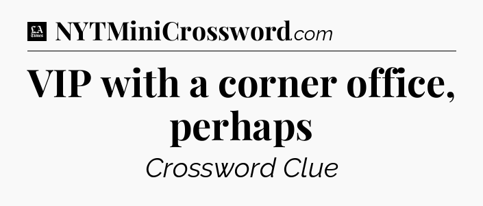VIP with a corner office, perhaps - LA Times Crossword