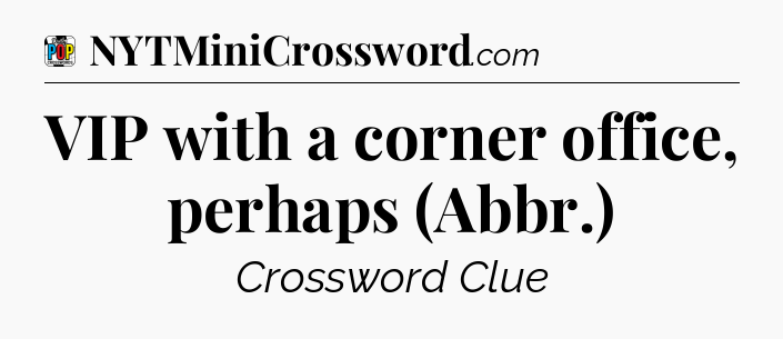 VIP with a corner office, perhaps (Abbr.) Crossword Clue