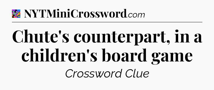 Chute's counterpart, in a children's board game Crossword Clue