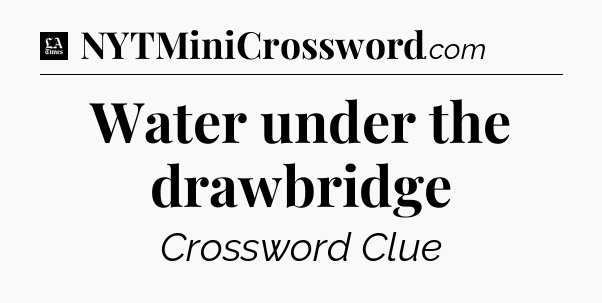Water under the drawbridge - LA Times Crossword