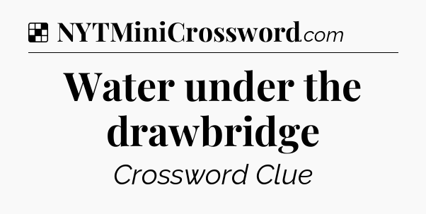 Solution: Water under the drawbridge - NYT Crossword