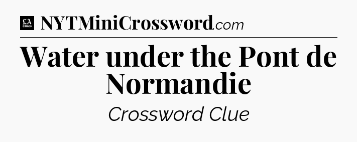 Water under the Pont de Normandie - LA Times Crossword