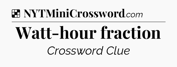 Solution: Watt-hour fraction - NYT Crossword