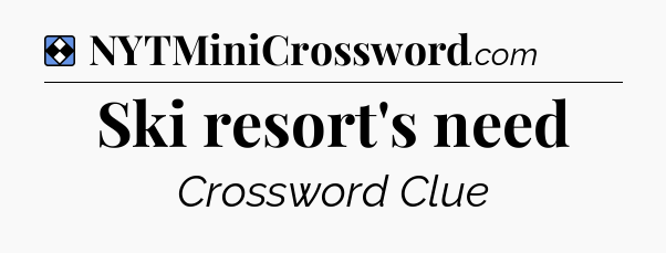 Solution: Ski resort's need - NYT Mini Crossword