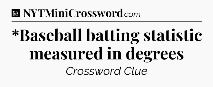 *Baseball batting statistic measured in degrees - LA Times Crossword