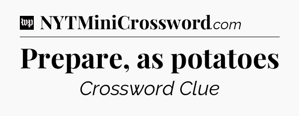 Prepare, as potatoes Crossword Clue